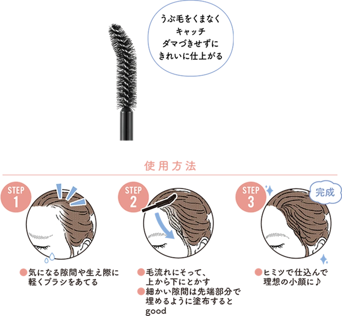 うぶ毛をくまなくキャッチ ダマづきせずにきれいに仕上がる 使用方法ステップ1.気になる隙間や生え際に軽くブラシをあてる ステップ2.毛流れにそって、上から下にとかす。細かい隙間は先端部分で埋めるように塗布するとgood ステップ3.ヒミツで仕込んで理想の小顔に