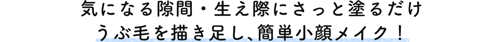 気になる隙間・生え際にさっと塗るだけ うぶ毛を描き足し、簡単小顔メイク！